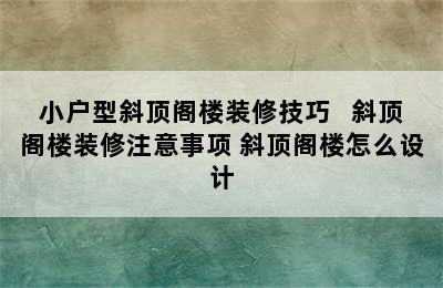 小户型斜顶阁楼装修技巧   斜顶阁楼装修注意事项 斜顶阁楼怎么设计